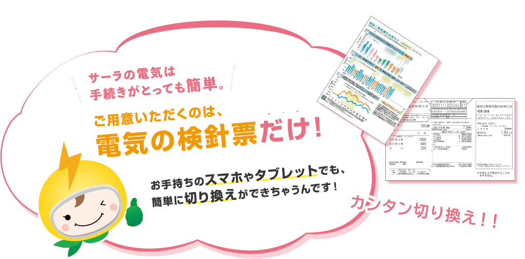 サーラの電気は手続き簡単。ご用意いただくのは電気の検針票だけ。スマホやタブレットからも切り替えできます。